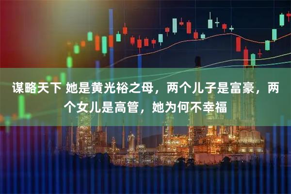 谋略天下 她是黄光裕之母，两个儿子是富豪，两个女儿是高管，她为何不幸福